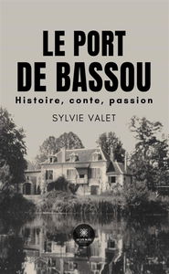 Le Port de Bassou : Histoire, conte, passion