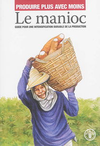 Produire plus avec moins : le manioc : guide pour une intensification durable de la production