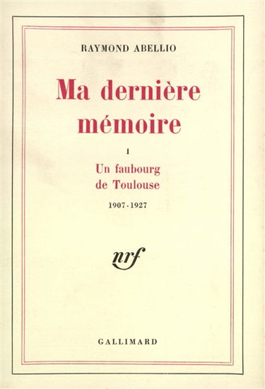 Ma dernière mémoire. Vol. 1. Un faubourg de Toulouse, 1907-1927