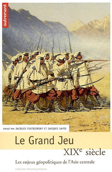 Le grand jeu : XIXe siècle, les enjeux géopolitiques de l'Asie centrale