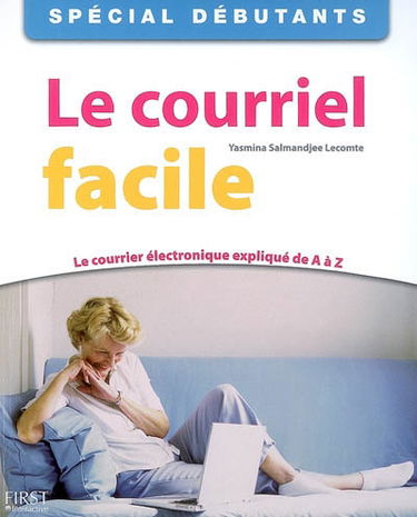 Le courriel facile : le courrier électronique expliqué de A à Z