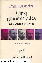 Couverture de Paul Claudel. Cinq grandes odes, suivies d'un Processionnal pour saluer le siècle nouveau. La Cantate à trois voix : . Préface de Jean Grosjean par Paul Claudel