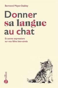 Donner sa langue au chat : et autres expressions sur nos félins bien-aimés