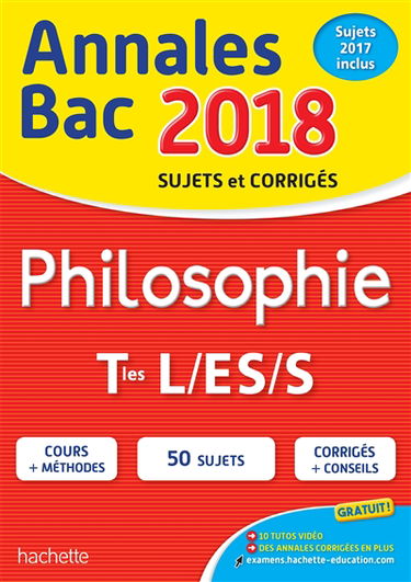Philosophie terminales L, ES, S : annales bac 2018 : sujets et corrigés, sujets 2017 inclus