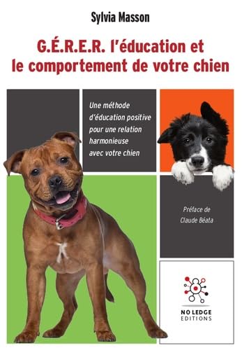 G.E.R.E.R. l'éducation et le comportement de votre chien: Une méthode d'éducation positive pour une relation harmonieuse avec votre chien