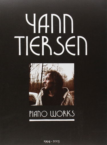 Yann Tiersen - Piano Works: Partitions Integrales Piano: 1994-2003.