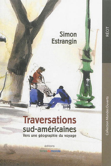 Couverture de Traversations sud-américaines : vers une géographie du voyage