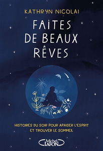 Faites de beaux rêves : histoires du soir pour apaiser l'esprit et trouver le sommeil