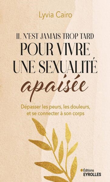 Il n'est jamais trop tard pour vivre une sexualité apaisée : dépasser les peurs, les douleurs, et se reconnecter à son corps