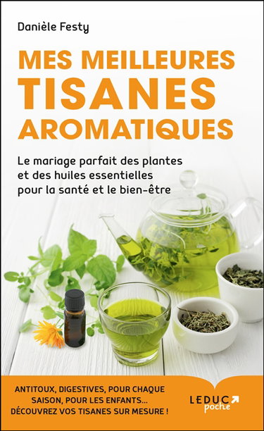 Mes meilleures tisanes aromatiques : le mariage parfait des plantes et des huiles essentielles pour la santé et le bien-être