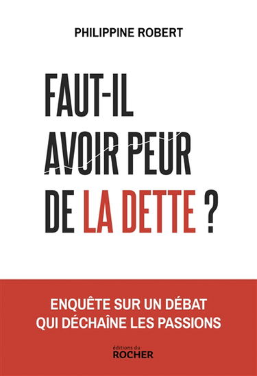 Faut-il avoir peur de la dette ? : enquête sur un débat qui déchaîne les passions