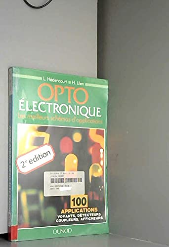 Opto-électronique : 100 applications, voyants, détecteurs, coupleurs, afficheurs