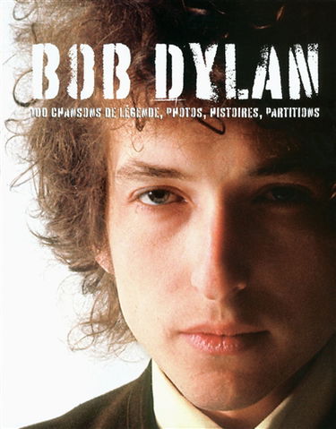 Bob Dylan : 100 chansons de légende, photos, histoires, partitions