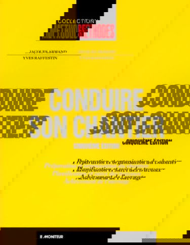 Conduire Son Chantier. Preparation Et Organisation Du Chantier, Planification Et Suivi Des Travaux, Achevement De L'Ouvrage, 5eme Edition