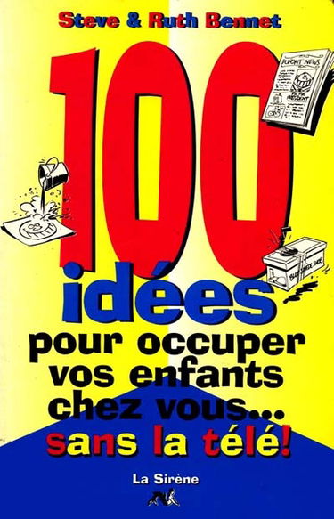 Cent idées pour occuper vos enfants chez vous sans la télé. Vol. 1