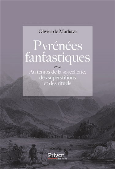 Pyrénées fantastiques : au temps de la sorcellerie, des superstitions et des rituels