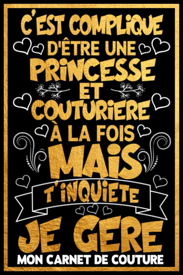 Compliqué d'être une Princesse et Couturière à la Fois Mais T'inquiète je Gère - Mon Carnet De Couture: Couture | Cahier de couture à remplir par les ... etc...) | Cadeau humour original et pratique