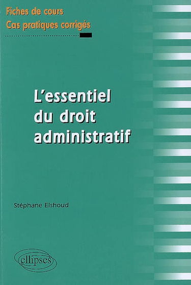 L'essentiel du droit administratif : fiches de cours et cas pratiques corrigés