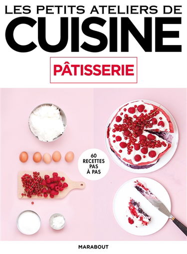 Pâtisserie : 60 recettes pas à pas