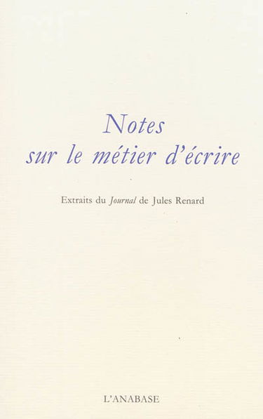 Notes sur le métier d'écrire : extraits du Journal de Jules Renard
