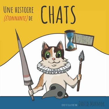 Une Histoire (étonnante) de Chats: Découvrez l'histoire étonnante de nos animaux de compagnie préférés, les chats !
