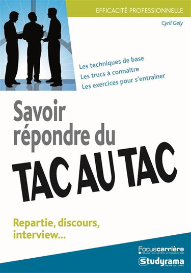 Savoir répondre du tac au tac : repartie, discours, interview : les techniques de base, les trucs à connaître, les exercices pour s'entraîner