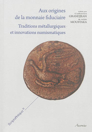 Aux origines de la monnaie fiduciaire : traditions métallurgiques et innovations numismatiques : actes de l'atelier international des 16 et 17 novembre 2012 à Tours