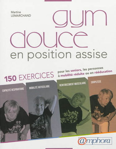 Gym douce en position assise : 150 exercices pour les seniors, les personnes à mobilité réduite, les personnes en phase de rééducation