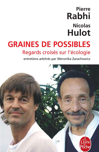 Graines de possibles : regards croisés sur l'écologie de Nicolas Hulot et Pierre Rahbi Graines de possibles : regards croisés sur l'écologie de Nicolas Hulot et Pierre Rahbi