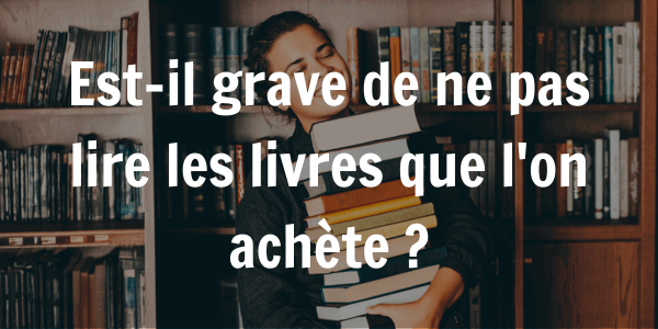 Est-il-grave-de-ne-pas-lire-les-livres-que-lon-achete-
